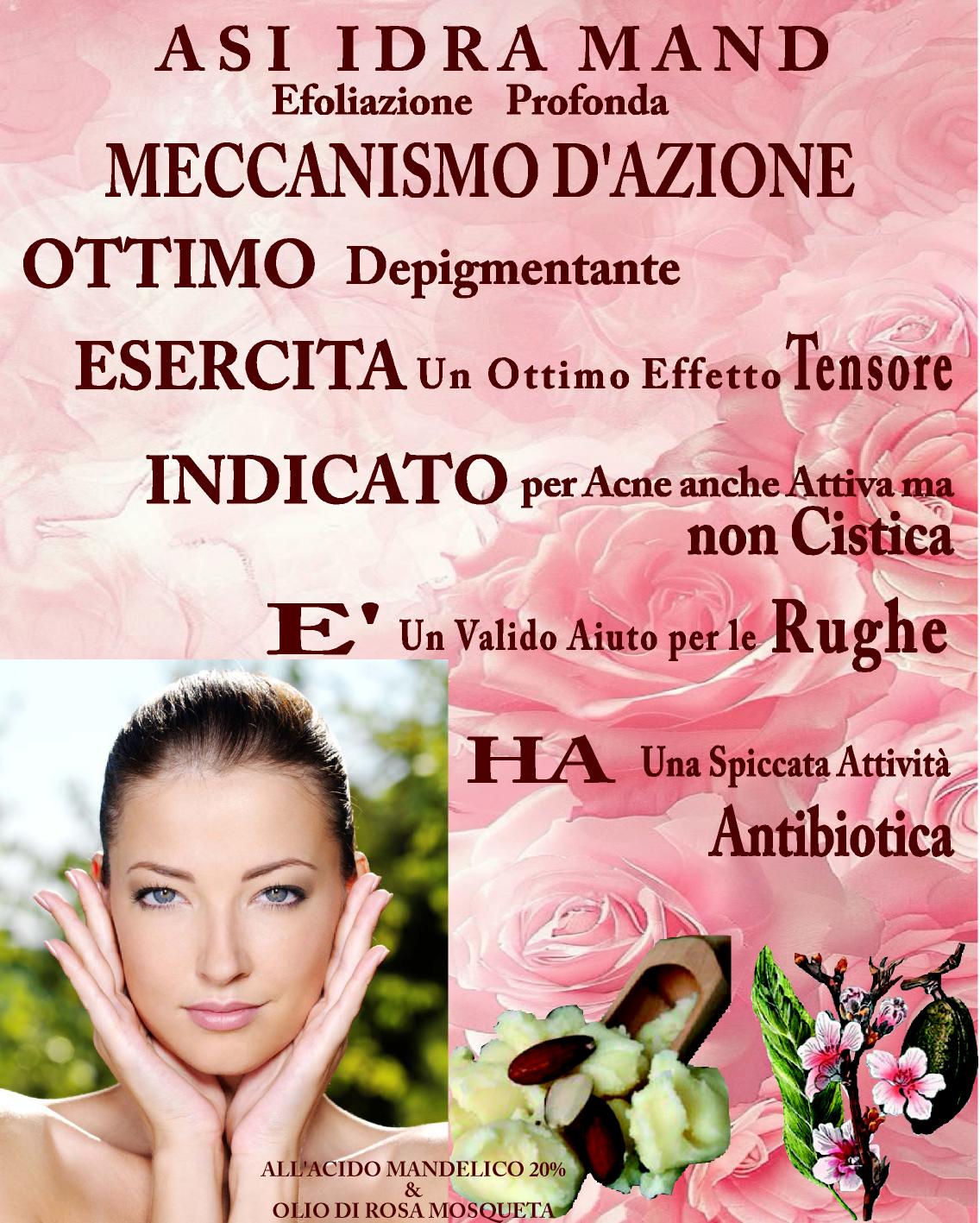 ASI IDRA MAND ml 50 & ml 15 | NaturaAsi™ ESFOLIANTE, DEPIGMENTANTE, RIEPITELIZZANTE, CICATRIZZANTE, ANTI-BATTERICA Permette una continua esfoliazione. Svolge un’azione sebo-statica, idratante e lenitiva. Leviga la pelle ed attenua i segni d’espressione.