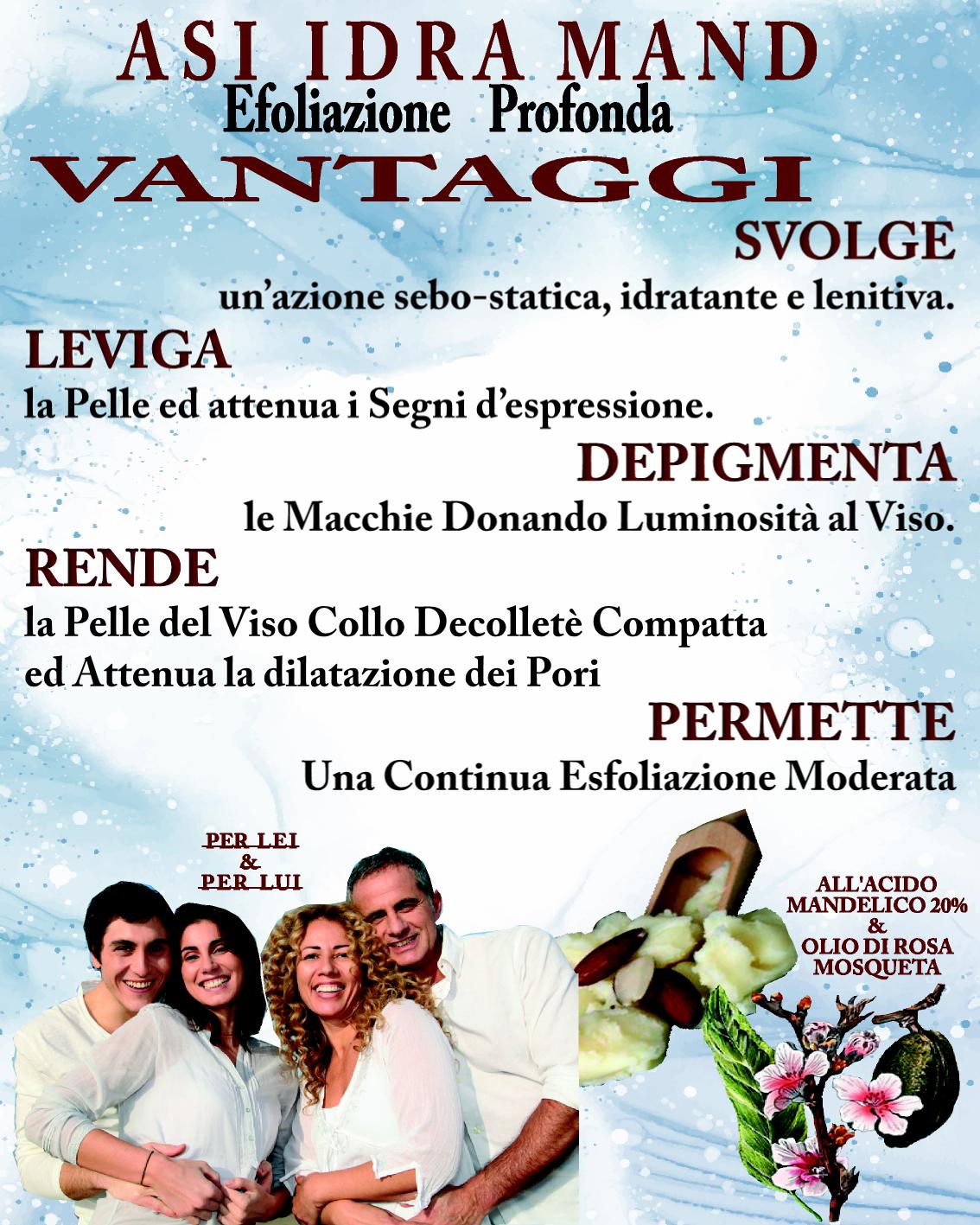 ASI IDRA MAND ml 50 & ml 15 | NaturaAsi™ ESFOLIANTE, DEPIGMENTANTE, RIEPITELIZZANTE, CICATRIZZANTE, ANTI-BATTERICA Permette una continua esfoliazione. Svolge un’azione sebo-statica, idratante e lenitiva. Leviga la pelle ed attenua i segni d’espressione.